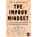 The Improv Mindset: How to Make Improvisation Your Superpower for Success