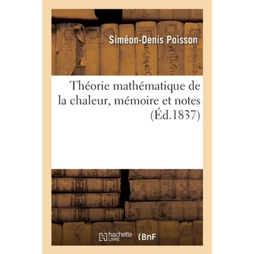 Théorie Mathématique de la Chaleur, Mémoire Et Notes: Formant Un Supplément À l'Ouvrage Publié Sous CE Titre