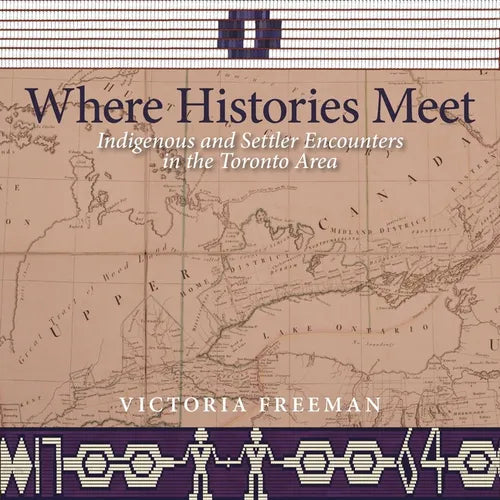 Where Histories Meet: Indigenous and Settler Encounters in the Toronto Area