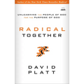 Radical Together: Unleashing the People of God for the Purpose of God