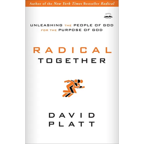 Radical Together: Unleashing the People of God for the Purpose of God
