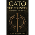 Cato the Younger: Rome's Last Republican