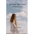 My Soul, Take Heart A Poetry Collection