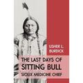 The Last Days of Sitting Bull: Sioux Medicine Chief