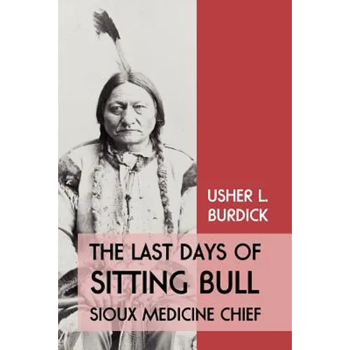 The Last Days of Sitting Bull: Sioux Medicine Chief