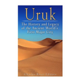 Uruk: The History and Legacy of the Ancient World's First Major City