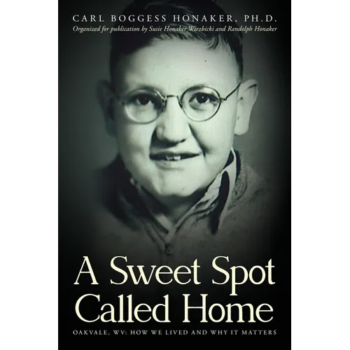 A Sweet Spot Called Home: Oakvale, WV: How We Lived and Why It Matters