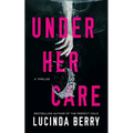 Under Her Care: A Thriller