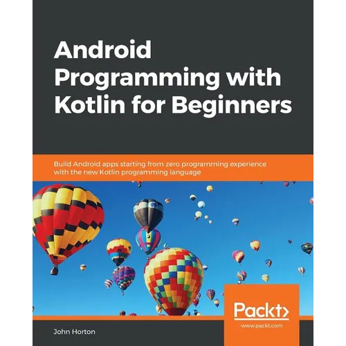Android Programming with Kotlin for Beginners: Build Android apps starting from zero programming experience with the new Kotlin programming language