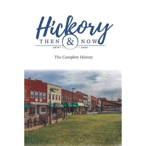 Hickory Then and Now the Complete History