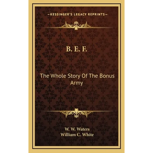 B. E. F.: The Whole Story Of The Bonus Army