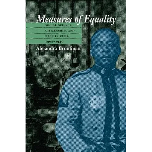 Measures of Equality: Social Science, Citizenship, and Race in Cuba, 1902-1940