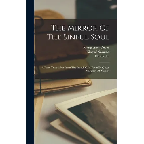 The Mirror Of The Sinful Soul: A Prose Translation From The French Of A Poem By Queen Margaret Of Navarre