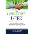 The Compassionate Geek: How Engineers, IT Pros, and Other Tech Specialists Can Master Human Relations Skills to Deliver Outstanding Customer Service