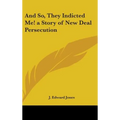 And So, They Indicted Me! a Story of New Deal Persecution