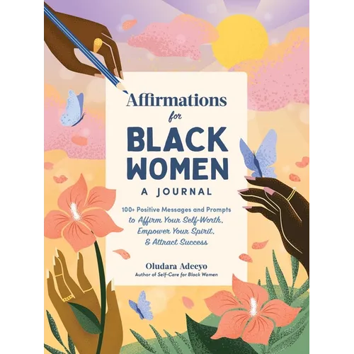 Affirmations for Black Women: A Journal: 100+ Positive Messages and Prompts to Affirm Your Self-Worth, Empower Your Spirit, & Attract Success