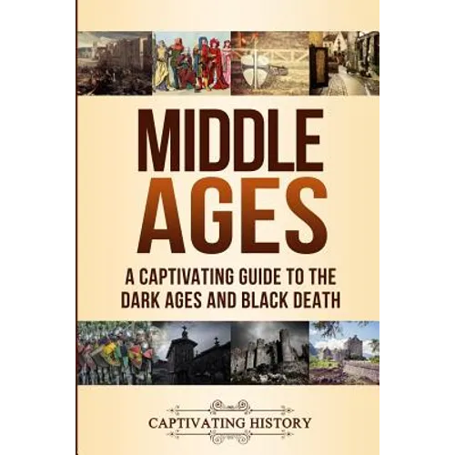 Middle Ages: A Captivating Guide to the Dark Ages and Black Death