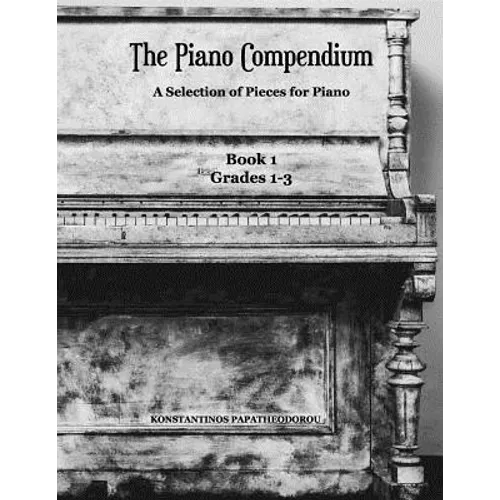 The Piano Compendium: A Selection of Pieces for Piano: Book 1 Grades 1-3