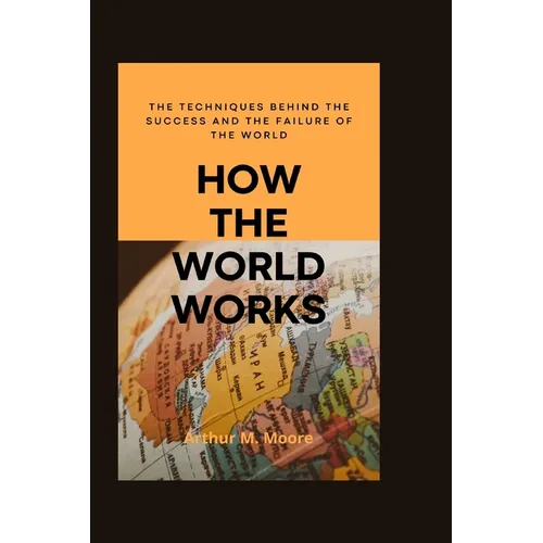 How the world works: The Techniques behind the Success and the Failure of the World