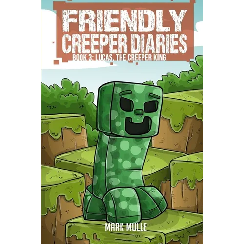 The Friendly Creeper Diaries (Book 3): Lucas, the Creeper King