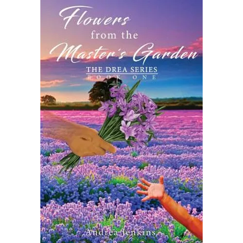 Flowers from the Master's Garden: The Drea Series Book One