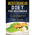 Mediterranean Diet for Beginners: 55+ Easy Healthy Recipes for Natural Weight Loss