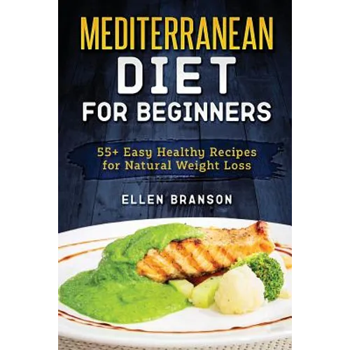 Mediterranean Diet for Beginners: 55+ Easy Healthy Recipes for Natural Weight Loss