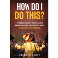 How Do I Do This? The Real and Raw Truth About Raising A Child With Special Needs - Interviews With Parents