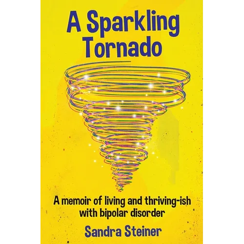 A Sparkling Tornado: A memoir of living and thriving-ish with bipolar disorder