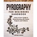 Pyrography for Beginners Handbook: Learn to Burn Guide in Wood Burning with Starter Projects and Patterns