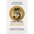 5 Things to Pray for Your Spouse: Prayers That Change and Strengthen Your Marriage