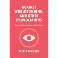 Against Worldbuilding, and Other Provocations: Essays on History, Narrative, and Game Design