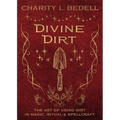 Divine Dirt: The Art of Using Dirt in Magic, Ritual & Spellcraft