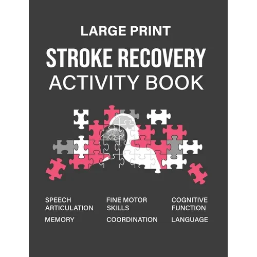 Stroke Recovery Activity Book: A Guidebook Designed to Aid in the Recovery and Rehabilitation Process Following a Stroke