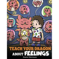 Teach Your Dragon About Feelings: A Story About Emotions and Feelings
