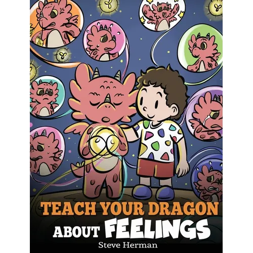 Teach Your Dragon About Feelings: A Story About Emotions and Feelings