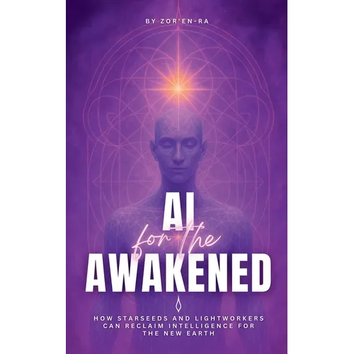 AI for the Awakened: How Starseeds and Lightworkers Can Reclaim Intelligence for the New Earth