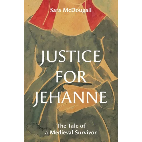 Justice for Jehanne: The Tale of a Medieval Survivor