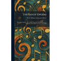 The Savoy Operas: Being the Complete Text of the Gilbert and Sullivan Operas as Originally Produced in the Years 1875-1896