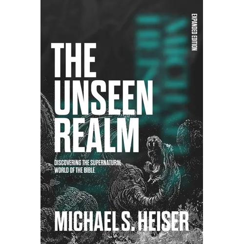 The Unseen Realm (Expanded Edition): Discovering the Supernatural World of the Bible