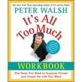 It's All Too Much Workbook: The Tools You Need to Conquer Clutter and Create the Life You Want
