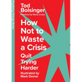 How Not to Waste a Crisis: Quit Trying Harder
