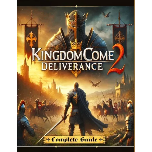 Kingdom Come Deliverance 2: The Most Complete and Updated Guide with Tips, Tricks, Walkthrough, and Strategies to Become a Pro Player