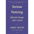 Serious Noticing: Selected Essays, 1997-2019