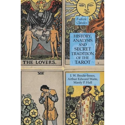 History, Analysis and Secret Tradition of the Tarot: Esoteric Classics
