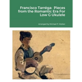 Francisco Tarréga: Pieces from the Romantic Era For Low G Ukulele