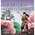Nakano Takeko - The Last of the Samurai: A Children's Book About One of the Last Female Samurai for Kids Ages 6-10