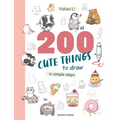 200 Cute Things to Draw: In Simple Steps