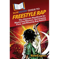 HowExpert Guide to Freestyle Rap: The Ultimate Handbook for Mastering Rhymes, Developing Flow, and Winning Rap Battles