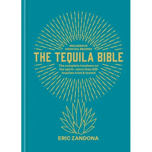 The Tequila Bible: The Complete Lowdown on the Spirit - More Than 200 Tequilas Tried and Tested